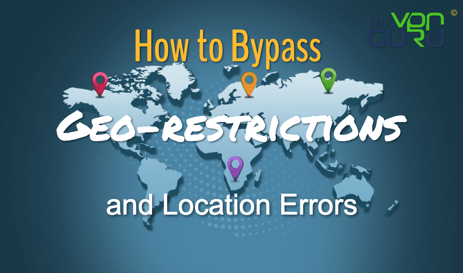 Bypass Geo Restrictions and Location Errors