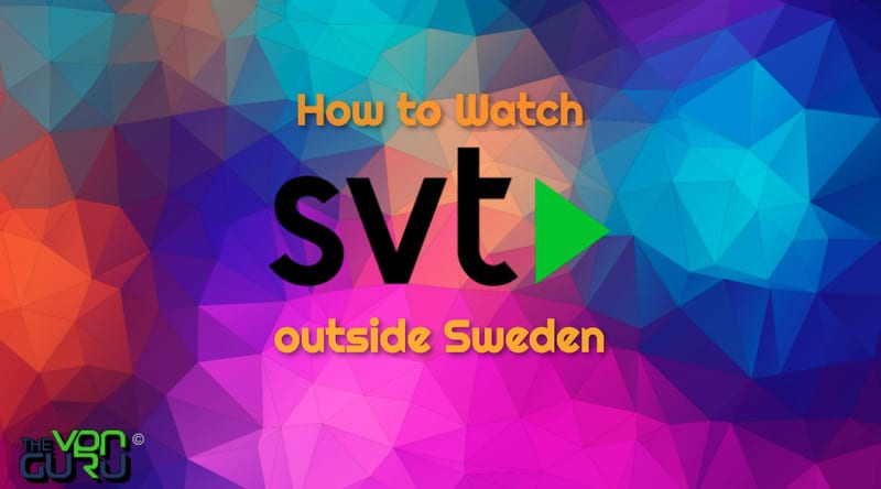 How to Watch SVT Play outside Sweden