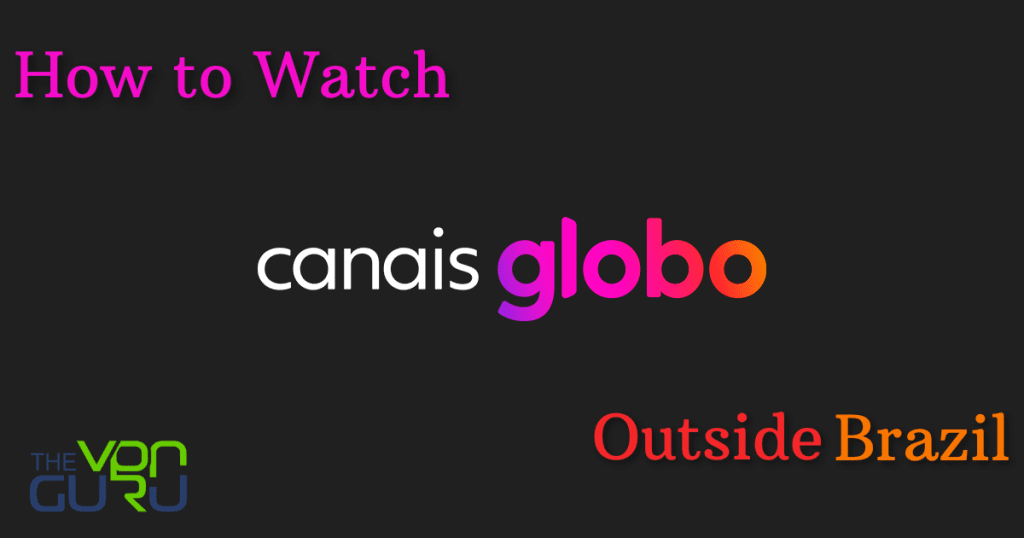 How to Watch Canais Globo Outside Brazil