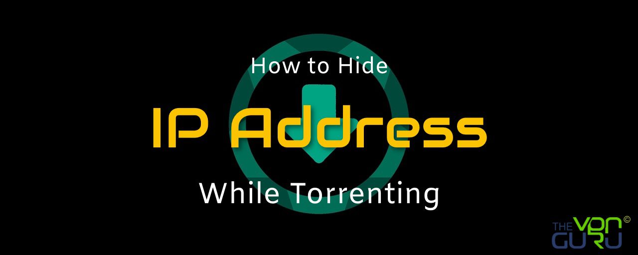 Hide IP Address While Torrenting