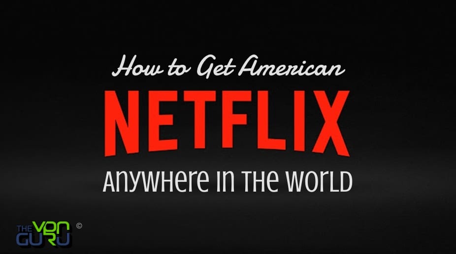 Watch US Netflix Anywhere in the World