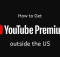 Watch YouTube Premium Anywhere in the World