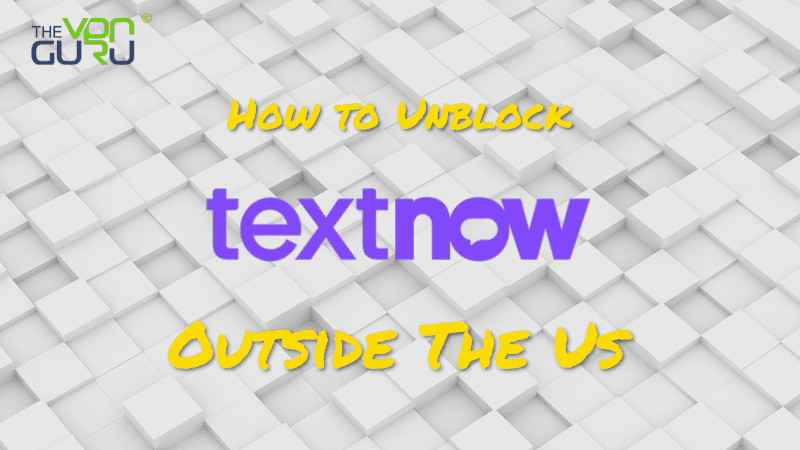 How to Unblock Textnow outside the US